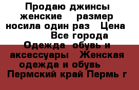 Продаю джинсы женские.44 размер носила один раз › Цена ­ 650 - Все города Одежда, обувь и аксессуары » Женская одежда и обувь   . Пермский край,Пермь г.